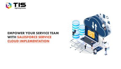 How Salesforce Service Cloud Helps Organizations Empower Their Service Team